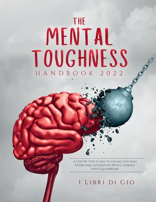 The Mental Toughness Handbook 2022: A Step-By-Step Guide to Facing Life and Overcome Adversities with Courage and Equilibrium! - Paperback
