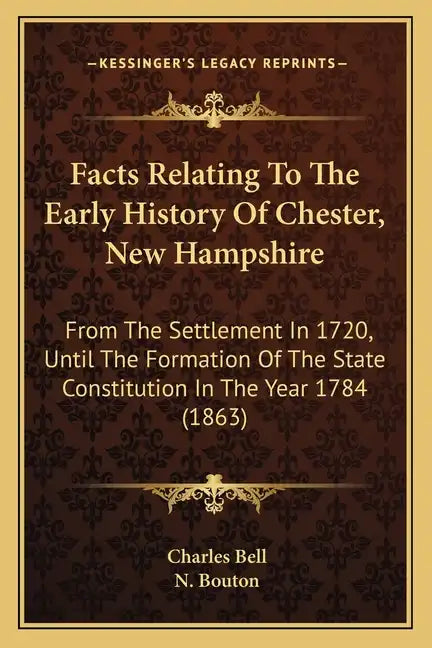 Facts Relating To The Early History Of Chester, New Hampshire: From The Settlement In 1720, Until The Formation Of The State Constitution In The Year - Paperback