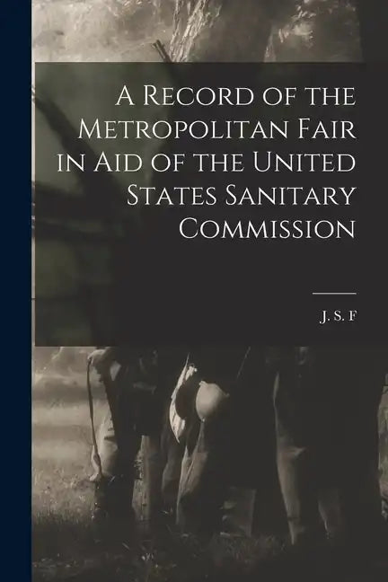 A Record of the Metropolitan Fair in Aid of the United States Sanitary Commission - Paperback