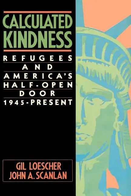Calculated Kindness: Refugees and America's Half-Open Door, 1945 to the Present - Paperback
