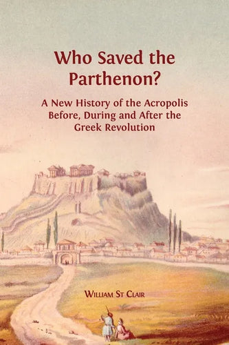 Who Saved the Parthenon?: A New History of the Acropolis Before, During and After the Greek Revolution - Paperback