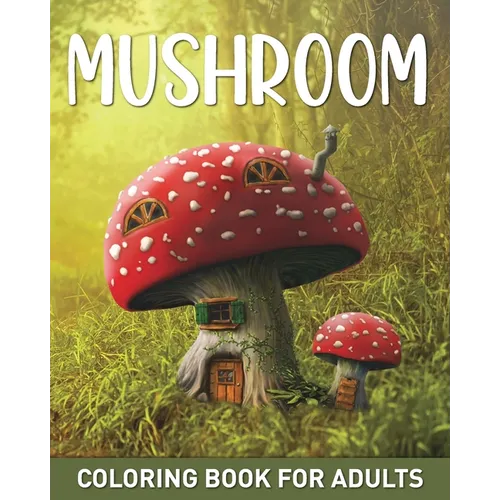 Mushroom Coloring Book for Adults: 45 Easy Fairy Designs with Mushrooms, Fungi, and Mycology to Relieve Stress - Paperback