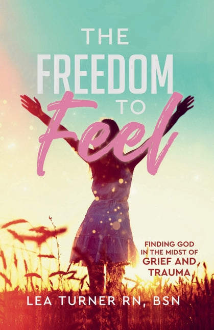 The Freedom To Feel: Finding God in the Midst of Grief and Trauma - Paperback