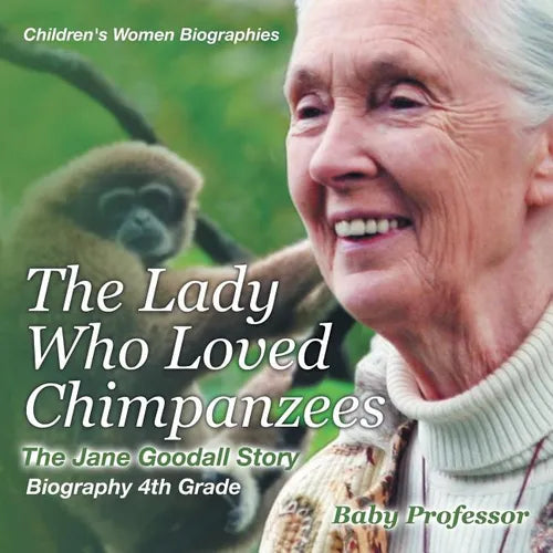 The Lady Who Loved Chimpanzees - The Jane Goodall Story: Biography 4th Grade Children's Women Biographies - Paperback