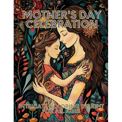 Mother's Day Celebration: Intricate Coloring Delight for All Ages - Paperback