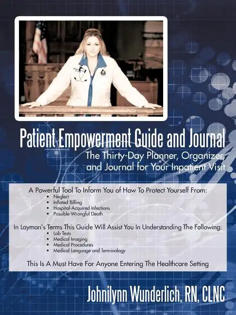 Patient Empowerment Guide and Journal: The Thirty-Day Planner, Organizer, and Journal for Your In-patient Visit - Paperback
