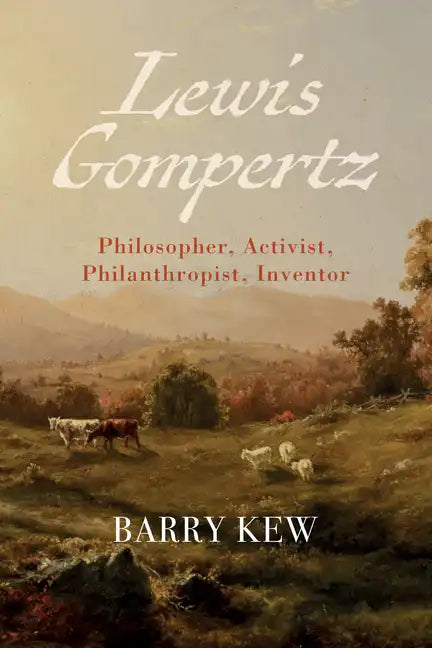Lewis Gompertz: Philosopher, Activist, Philanthropist, Inventor - Hardcover