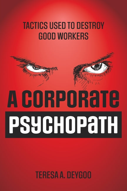 A Corporate Psychopath: Tactics Used to Destroy Good Workers - Paperback