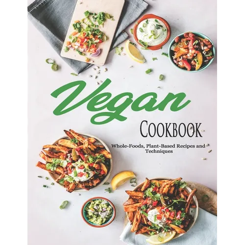 Vegan Cookbook: Whole-Foods, Plant-Based Recipes and Techniques - Paperback