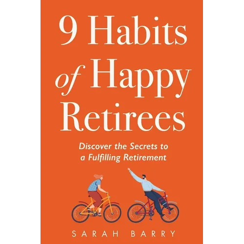 9 Habits of Happy Retirees: Discover the Secrets to a Fulfilling Retirement - Paperback