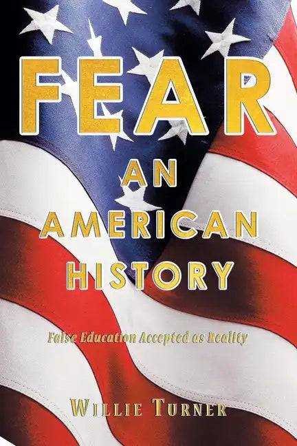 Fear: An American History: False Education Accepted as Reality - Paperback
