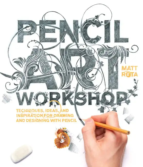 Pencil Art Workshop: Techniques, Ideas, and Inspiration for Drawing and Designing with Pencil - Paperback