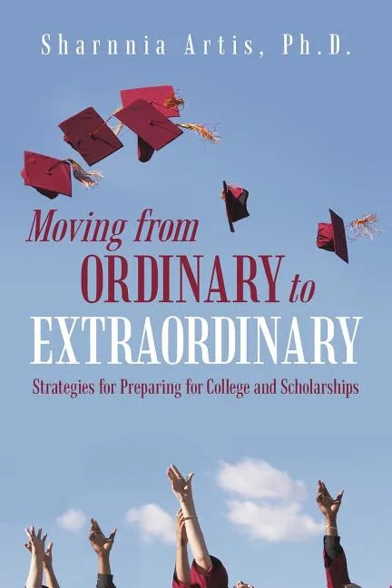 Moving from Ordinary to Extraordinary: Strategies for Preparing for College and Scholarships - Paperback