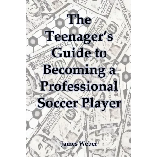 The Teenager's Guide to Becoming a Professional Soccer Player - Paperback