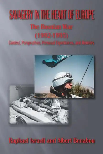 Savagery in the Heart of Europe: The Bosnian War (1992-1995) Context, Perspectives, Personal Experiences, and Memoirs - Paperback