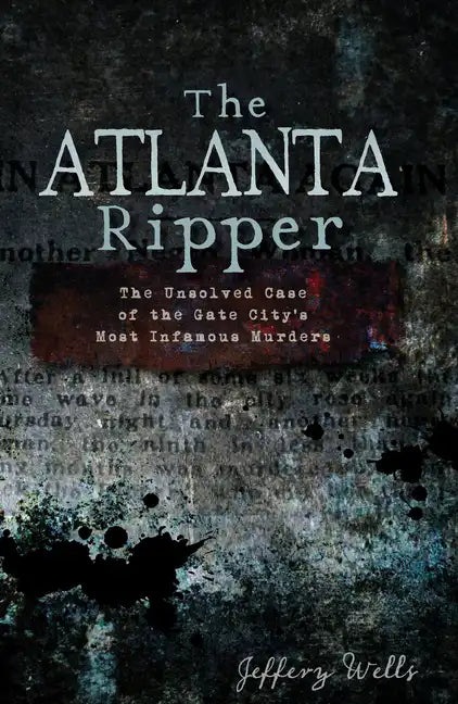 The Atlanta Ripper: The Unsolved Case of the Gate City's Most Infamous Murders - Paperback