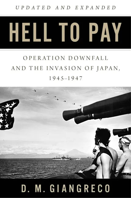 Hell to Pay: Operation Downfall and the Invasion of Japan, 1945-1947 - Paperback