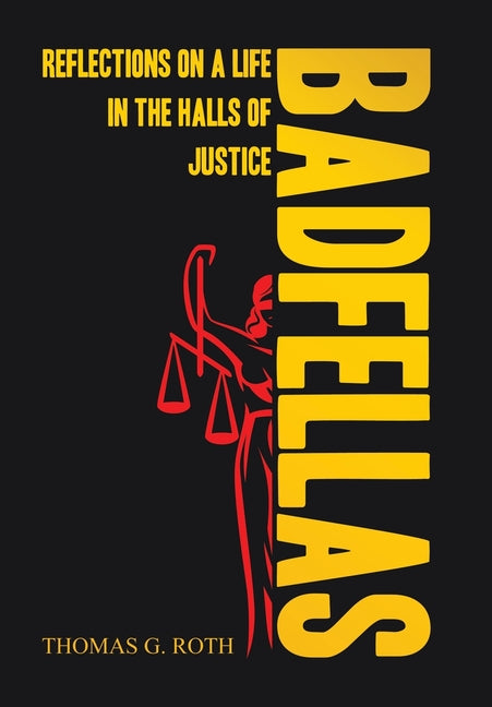 Badfellas: Reflections on a Life in the Halls of Justice - Hardcover