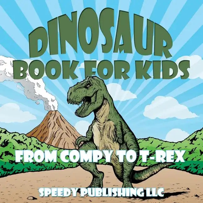 Dinosaur Book For Kids: From Compy to T-Rex - Paperback