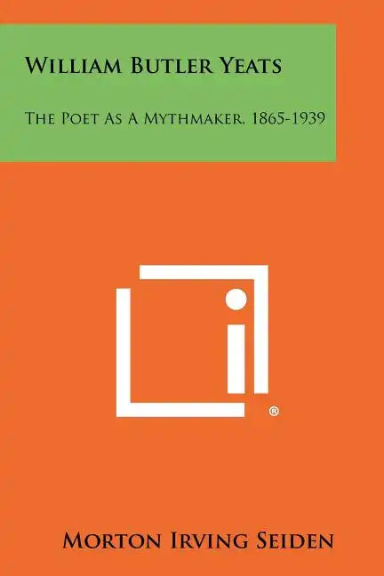 William Butler Yeats: The Poet As A Mythmaker, 1865-1939 - Paperback