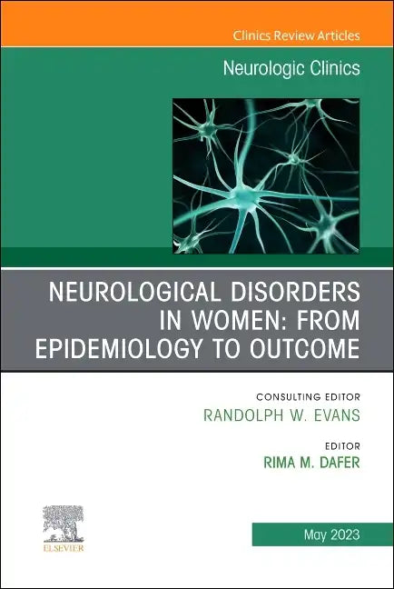 Neurological Disorders in Women: From Epidemiology to Outcome, an Issue of Neurologic Clinics: Volume 41-2 - Hardcover