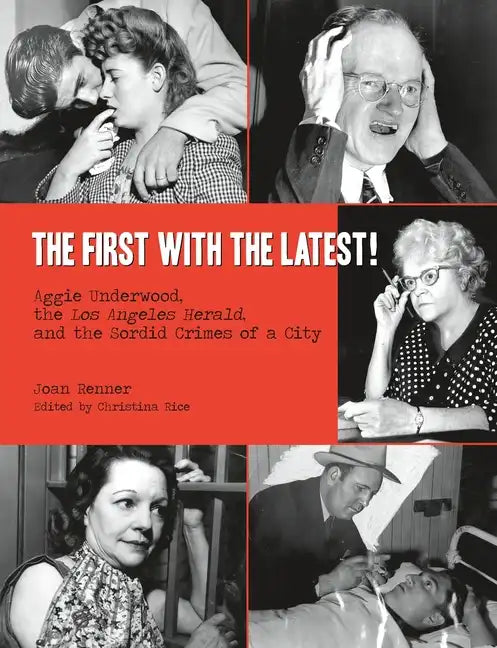 The First with the Latest!: Aggie Underwood, the Los Angeles Herald, and the Sordid Crimes of a City - Paperback