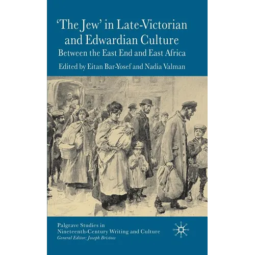 'The Jew' in Late-Victorian and Edwardian Culture: Between the East End and East Africa - Hardcover