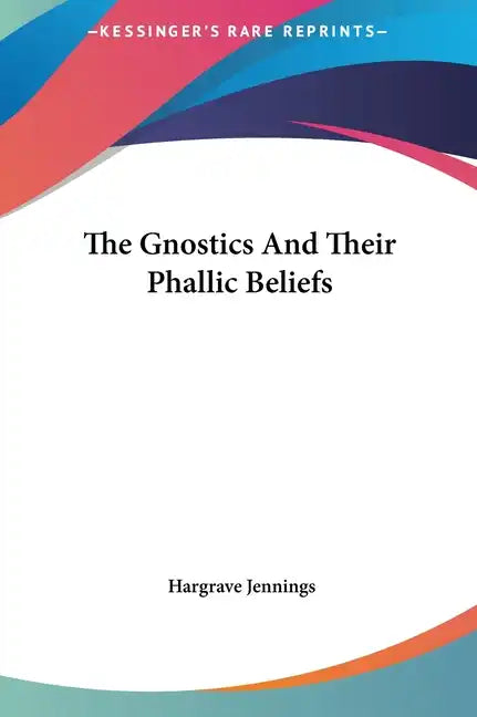 The Gnostics and Their Phallic Beliefs - Hardcover