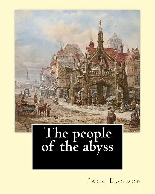 The people of the abyss. By: Jack London, and By: James Russell Lowell (with many illustrations from photographs): The People of the Abyss (1903) i - Paperback