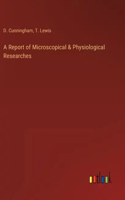 A Report of Microscopical & Physiological Researches - Hardcover