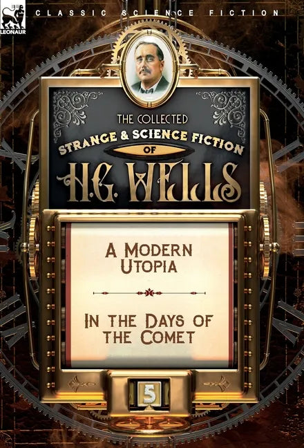 The Collected Strange & Science Fiction of H. G. Wells: Volume 5-A Modern Utopia & In the Days of the Comet - Hardcover