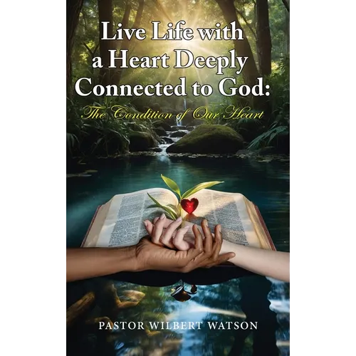 Live Life with a Heart Deeply Connected to God: The condition of our Heart - Hardcover