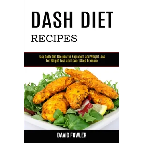 Dash Diet Recipes: Easy Dash Diet Recipes for Beginners and Weight Loss (For Weight Loss and Lower Blood Pressure) - Paperback