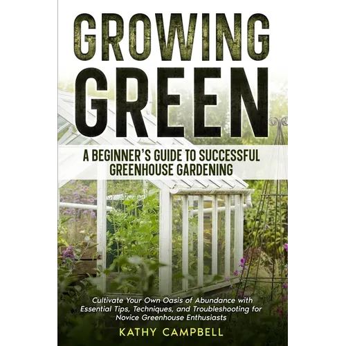 Growing Green - A Beginner's Guide to Successful Greenhouse Gardening