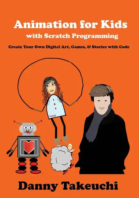 Animation for Kids with Scratch Programming: Create Your Own Digital Art, Games, and Stories with Code - Paperback