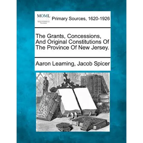 The Grants, Concessions, And Original Constitutions Of The Province Of New Jersey. - Paperback