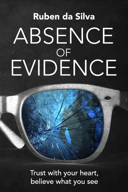 Absence of Evidence: Trust With Your Heart, Believe What You See - Paperback