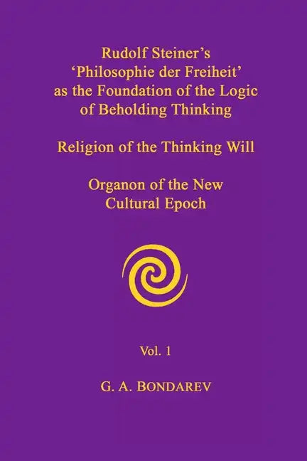 Rudolf Steiner's 'Philosophie der Freiheit' as the Foundation of the Logic of Beholding Thinking. Religion of the Thinking Will. Organon of the New Cu - Paperback