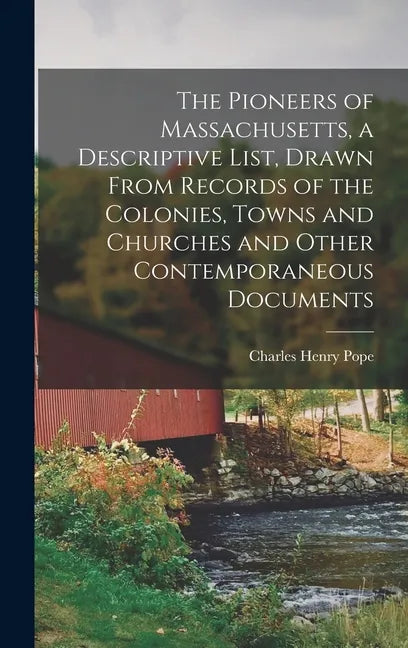 The Pioneers of Massachusetts, a Descriptive List, Drawn From Records of the Colonies, Towns and Churches and Other Contemporaneous Documents - Hardcover