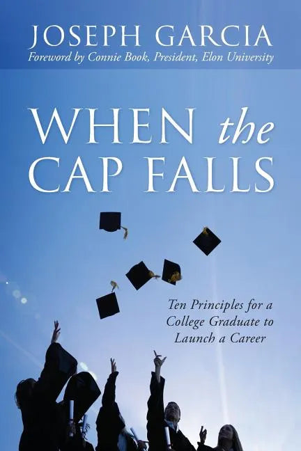 When the Cap Falls: Ten Principles for a College Graduate to Launch a Career - Paperback