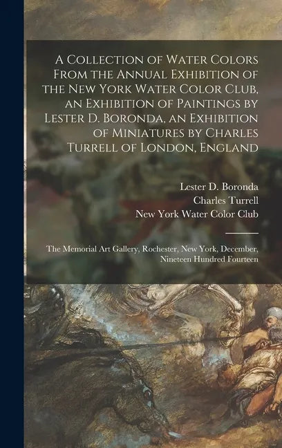 A Collection of Water Colors From the Annual Exhibition of the New York Water Color Club, an Exhibition of Paintings by Lester D. Boronda, an Exhibiti - Hardcover