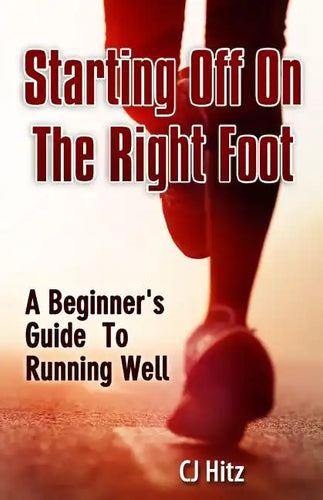 Starting Off On The Right Foot: A Beginner's Guide To Running Well - Paperback