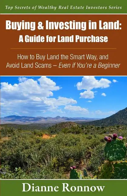 Buying and Investing in Land: A Guide for Land Purchase: How to Buy Land the Smart Way and Learn How to Avoid Land Scams-- Even if You Are a Beginne - Paperback