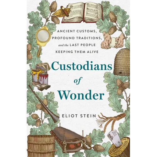 Custodians of Wonder: Ancient Customs, Profound Traditions, and the Last People Keeping Them Alive - Hardcover