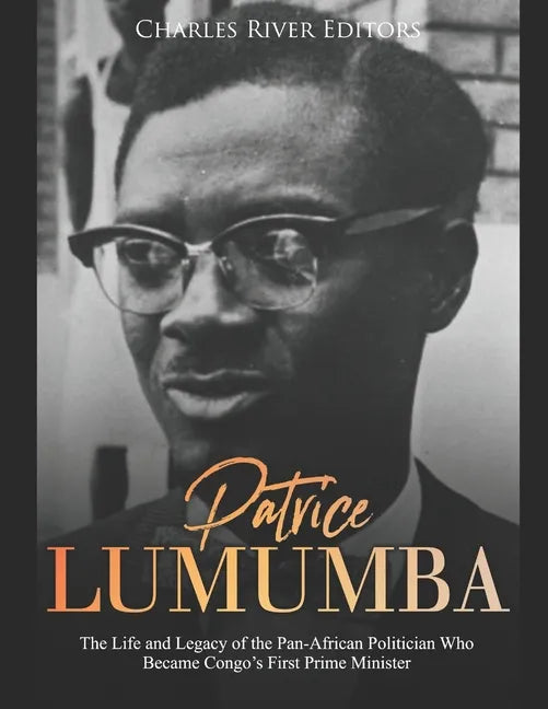Patrice Lumumba: The Life and Legacy of the Pan-African Politician Who Became Congo's First Prime Minister - Paperback
