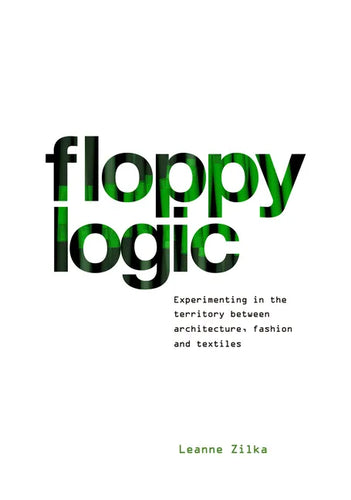 Floppy Logic: Experimenting in the Territory Between Architecture, Fashion and Textile - Hardcover