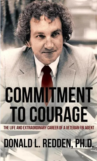 Commitment to Courage: The Life and Extraordinary Career of a Veteran FBI Agent - Paperback