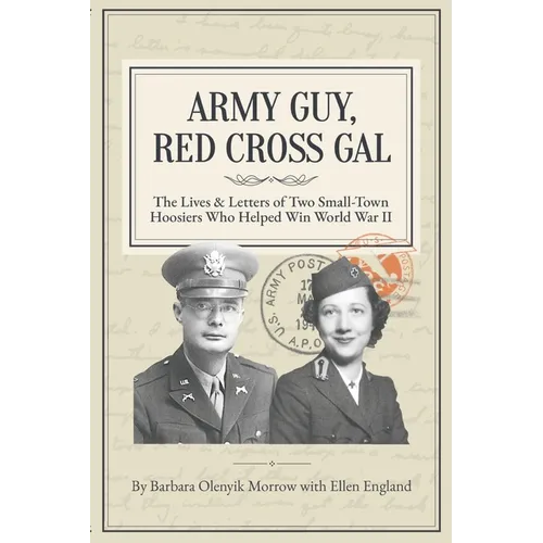 Army Guy, Red Cross Gal: The Lives & Letters of Two Small-Town Hoosiers Who Helped Win World War II - Paperback