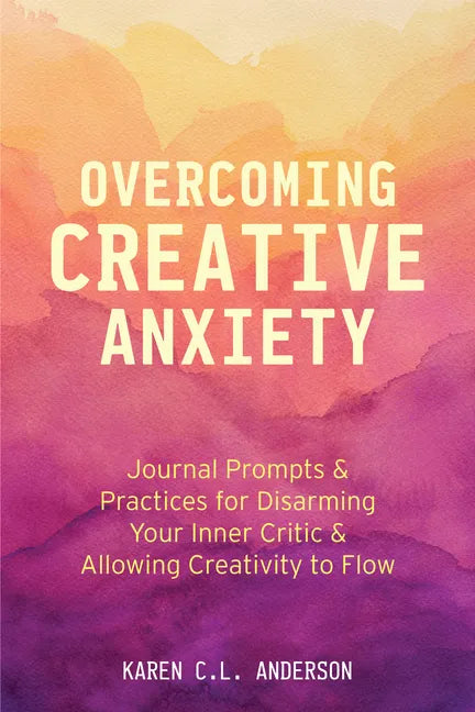 Overcoming Creative Anxiety: Journal Prompts & Practices for Disarming Your Inner Critic & Allowing Creativity to Flow (Creative Writing Skills and Co - Paperback