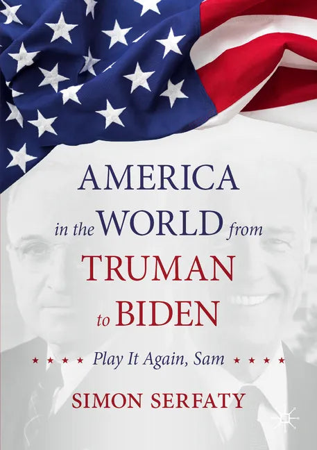 America in the World from Truman to Biden: Play It Again, Sam - Paperback